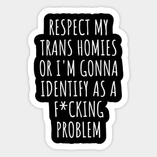 Respect My Trans Homies Or I'm Gonna Identify As A Problem Sticker